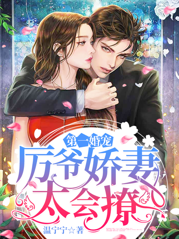 《第一婚寵：厲爺嬌妻太會撩！》，被未婚夫出軌，女主轉身嫁厲爺，復仇虐渣超解氣！